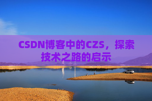 CSDN博客中的CZS，探索技术之路的启示